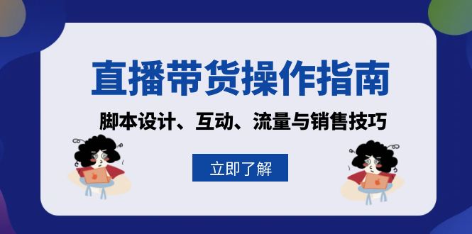 直播带货操作指南：脚本设计、互动、流量与销售技巧-指尖网