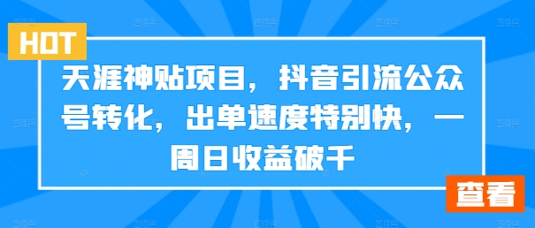 天涯神贴项目，抖音引流公众号转化，出单速度特别快，一周日收益破千-指尖网