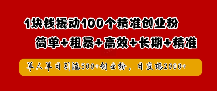 1块钱撬动100个精准创业粉，简单粗暴高效长期精准，单人单日引流500+创业粉，日变现2k【揭秘】-指尖网