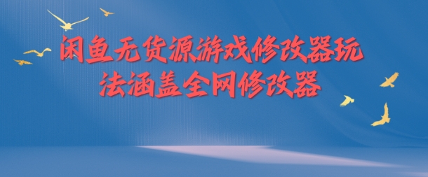 闲鱼无货源游戏修改器玩法涵盖全网修改器-指尖网