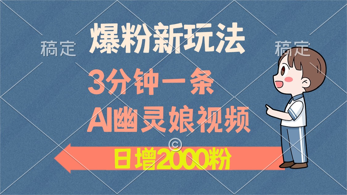 爆粉新玩法，3分钟一条AI幽灵娘视频，日涨2000粉丝，多种变现方式-指尖网