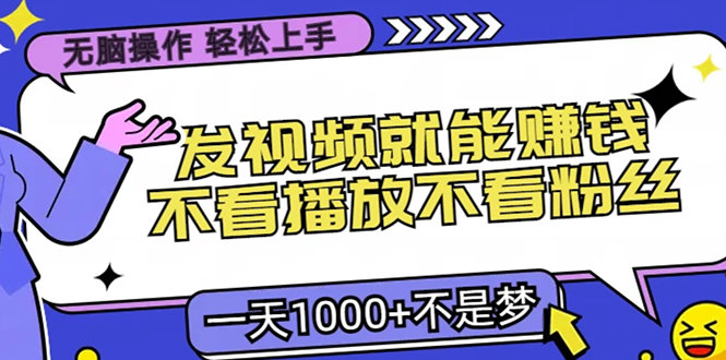 无脑操作，只要发视频就能赚钱？不看播放不看粉丝，小白轻松上手，一天...-指尖网