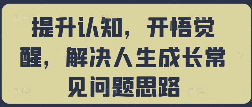 提升认知，开悟觉醒，解决人生成长常见问题思路-指尖网