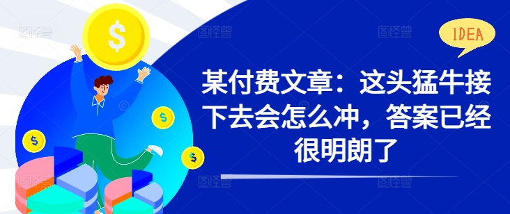 某付费文章：这头猛牛接下去会怎么冲，答案已经很明朗了 !-指尖网