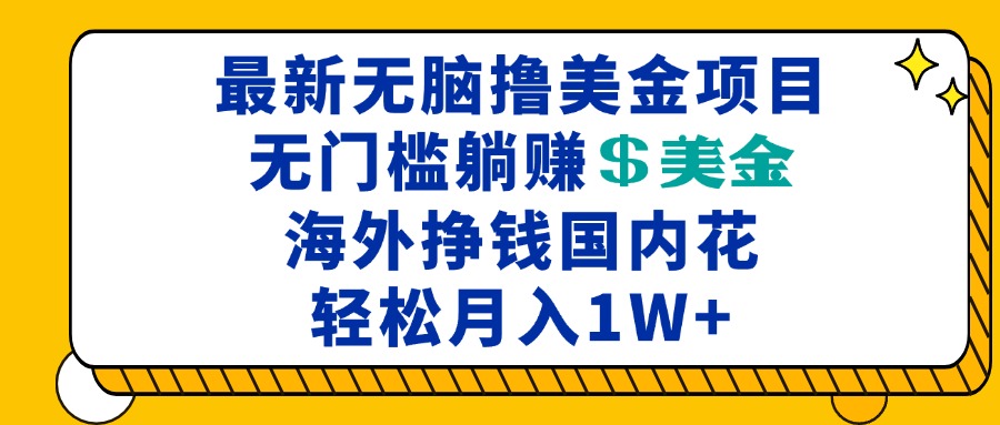 最新海外无脑撸美金项目，无门槛躺赚美金，海外挣钱国内花，月入一万加-指尖网