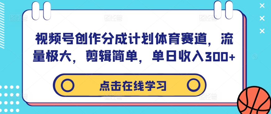 视频号创作分成计划体育赛道，流量极大，剪辑简单，单日收入300+-指尖网