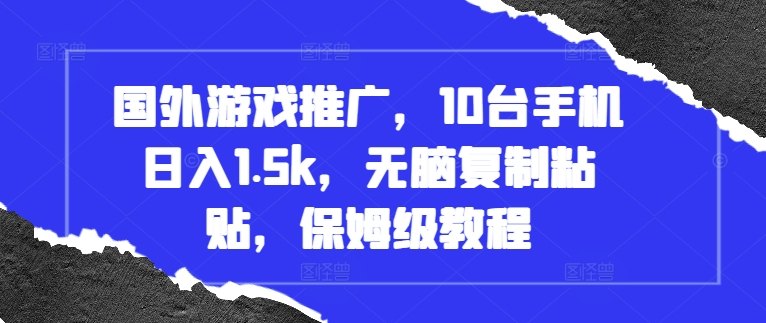 国外游戏推广，10台手机日入1.5k，无脑复制粘贴，保姆级教程【揭秘】-指尖网