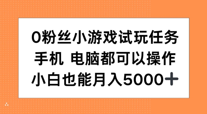 0粉丝小游戏试玩任务，手机电脑都可以操作，小白也能月入5000+【揭秘】-指尖网