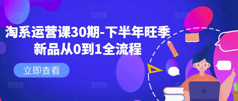 淘系运营课30期-下半年旺季新品从0到1全流程-指尖网