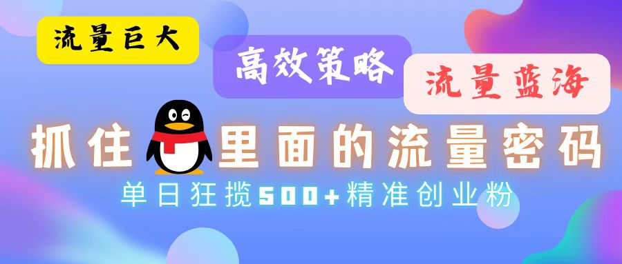 流量蓝海，抓住QQ里面的流量密码！高效策略，单日狂揽500+精准创业粉-指尖网