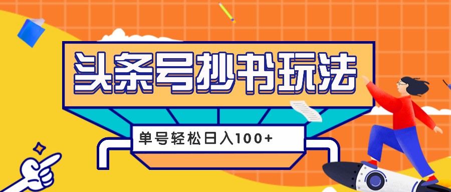 今日头条抄书玩法，用这个方法，单号轻松日入100+(附详细教程及工具)-指尖网