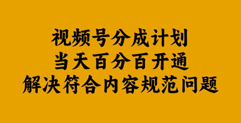 视频号分成计划当天百分百开通解决符合内容规范问题【揭秘】-指尖网