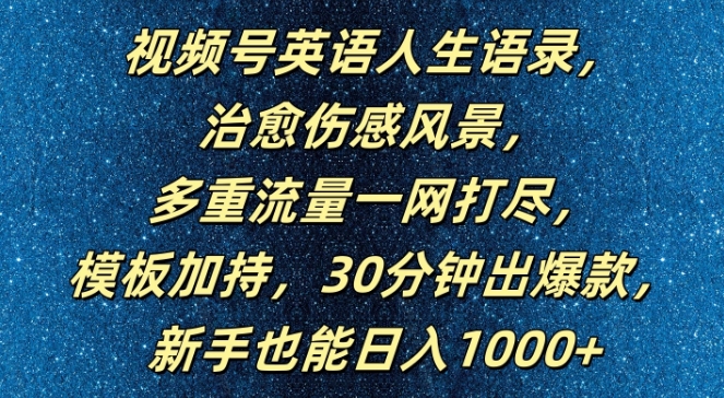 视频号英语人生语录，多重流量一网打尽，模板加持，30分钟出爆款，新手也能日入1000+【揭秘】-指尖网