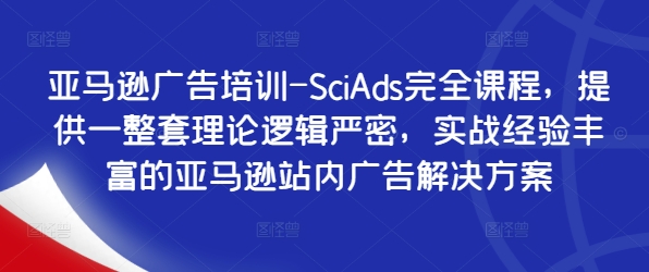 亚马逊广告培训-SciAds完全课程，提供一整套理论逻辑严密，实战经验丰富的亚马逊站内广告解决方案-指尖网