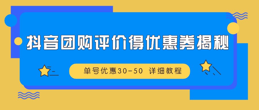 抖音团购评价得优惠券揭秘 单号优惠30-50 详细教程-指尖网