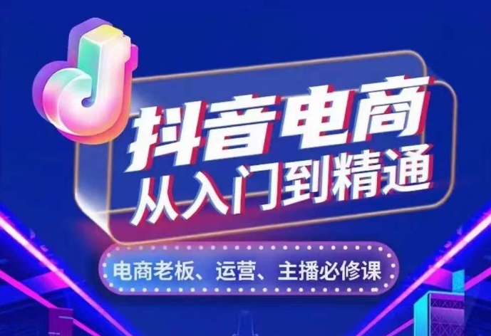 抖音电商从入门到精通，​从账号、流量、人货场、主播、店铺五个方面，全面解析抖音电商核心逻辑-指尖网