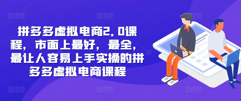 拼多多虚拟电商2.0项目，市面上最好，最全，最让人容易上手实操的拼多多虚拟电商课程-指尖网