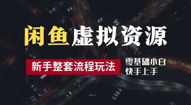 2024最新闲鱼虚拟资源玩法，养号到出单整套流程，多管道收益，每天2小时月收入过万【揭秘】-指尖网