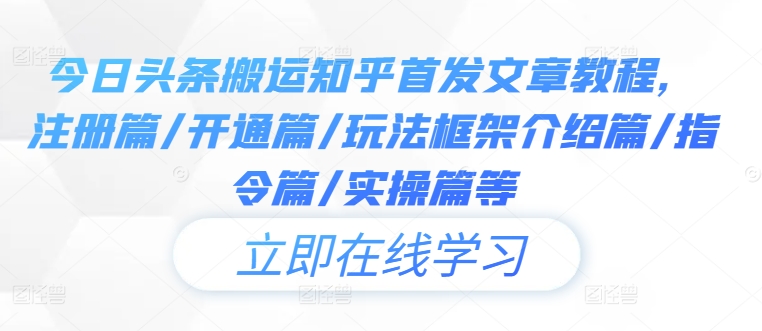 今日头条搬运知乎首发文章教程，注册篇/开通篇/玩法框架介绍篇/指令篇/实操篇等-指尖网