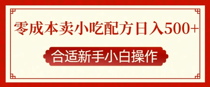 零成本售卖小吃配方，日入多张，适合新手小白操作【揭秘】-指尖网