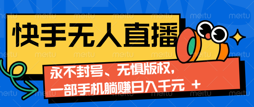 2024快手无人直播9.0神技来袭：永不封号、无惧版权，一部手机躺赚日入千元+-指尖网