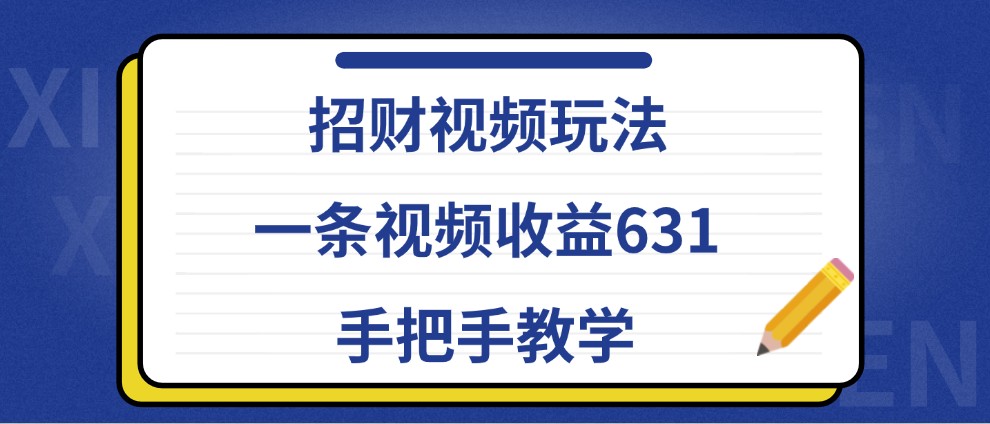 招财视频玩法，一条视频收益631，手把手教学-指尖网