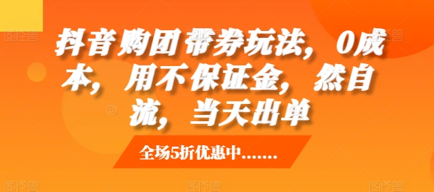 抖音‮购团‬带券玩法，0成本，‮用不‬保证金，‮然自‬流，当天出单-指尖网