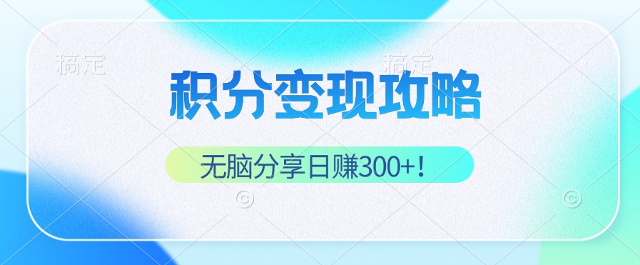 积分变现攻略 带你实现稳健睡后收入，只需无脑分享日赚300+-指尖网