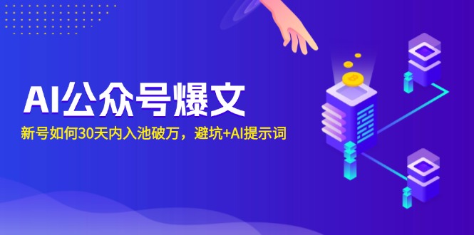 AI公众号爆文：新号如何30天内入池破万，避坑+AI提示词-指尖网