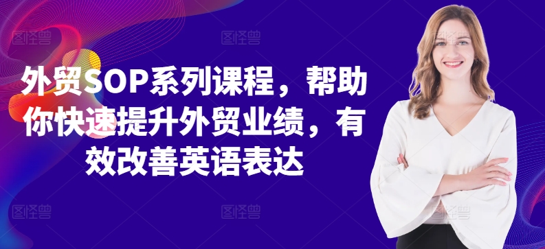 外贸SOP系列课程，帮助你快速提升外贸业绩，有效改善英语表达-指尖网