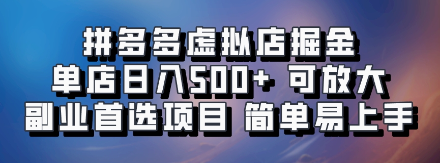 拼多多虚拟店掘金 单店日入500+ 可放大 ​副业首选项目 简单易上手-指尖网