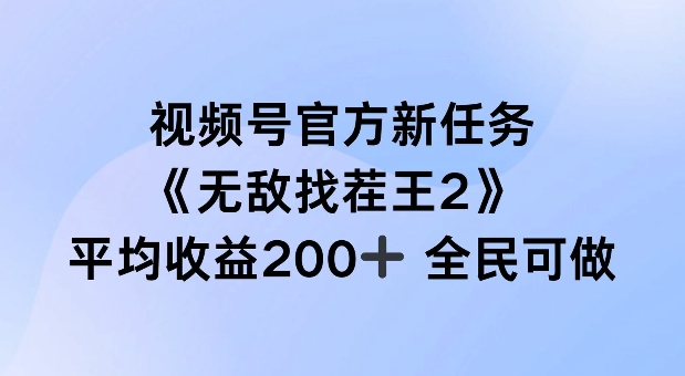 视频号官方新任务 ，无敌找茬王2， 单场收益200+全民可参与【揭秘】-指尖网