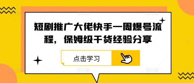 短剧推广大佬快手一周爆号流程，保姆级干货经验分享-指尖网