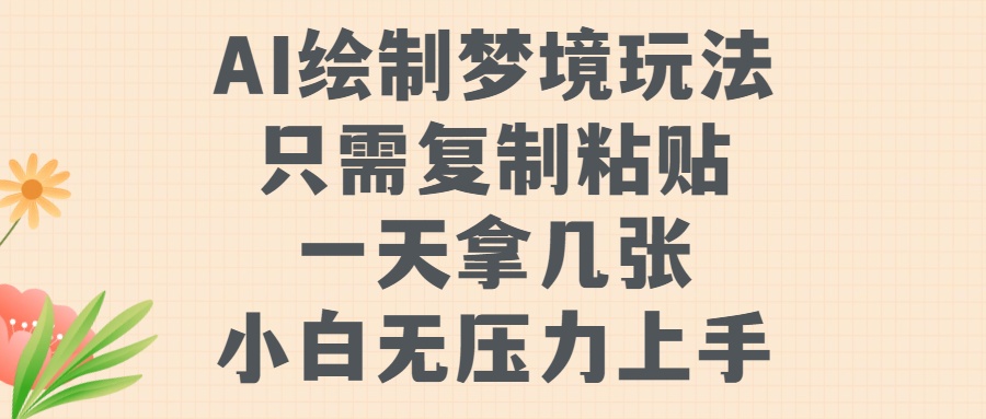 AI绘制梦境玩法，只需要复制粘贴，一天轻松拿几张，小白无压力上手【揭秘】-指尖网