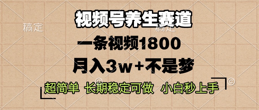 视频号养生赛道，一条视频1800，超简单，长期稳定可做，月入3w+不是梦-指尖网