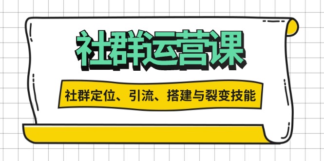 社群运营打卡计划：解锁社群定位、引流、搭建与裂变技能-指尖网