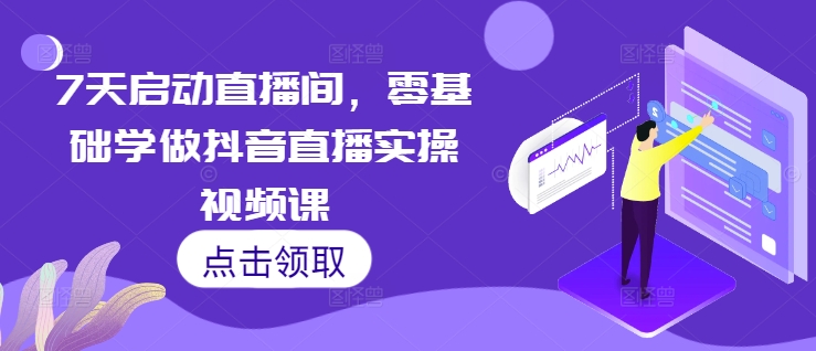 7天启动直播间，零基础学做抖音直播实操视频课-指尖网