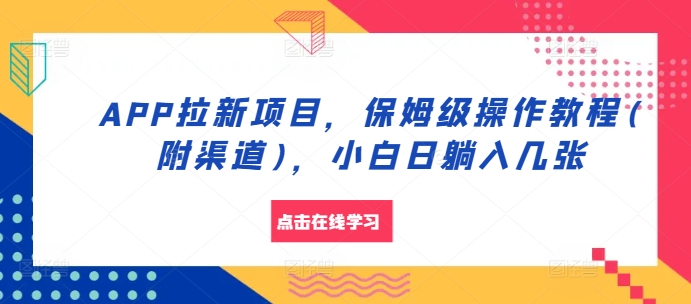 APP拉新项目，保姆级操作教程(附渠道)，小白日躺入几张【揭秘】-指尖网