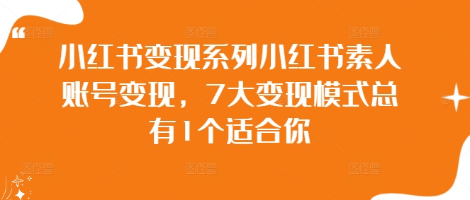 小红书变现系列小红书素人账号变现，7大变现模式总有1个适合你-指尖网