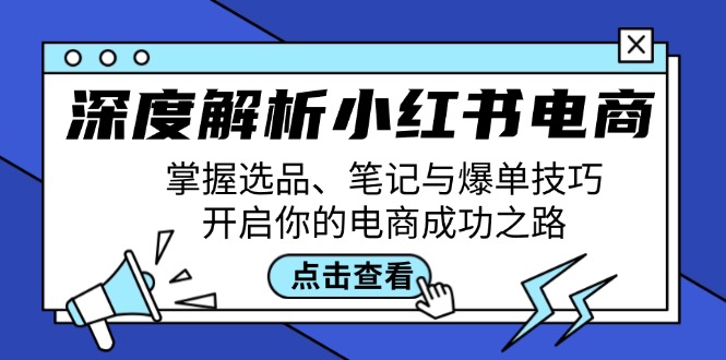 深度解析小红书电商：掌握选品、笔记与爆单技巧，开启你的电商成功之路-指尖网