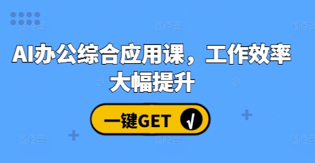 AI办公综合应用课，工作效率大幅提升-指尖网