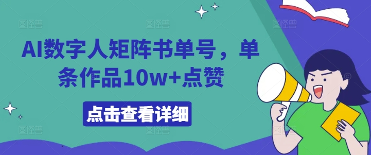 AI数字人矩阵书单号，单条作品10w+点赞【揭秘】-指尖网