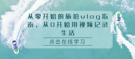 从零开始的旅拍vlog指南，从0开始用视频记录生活-指尖网