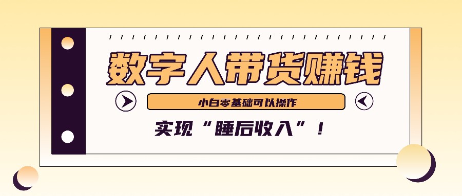 数字人带货2个月赚了6万多，做短视频带货，新手一样可以实现“睡后收入”！-指尖网