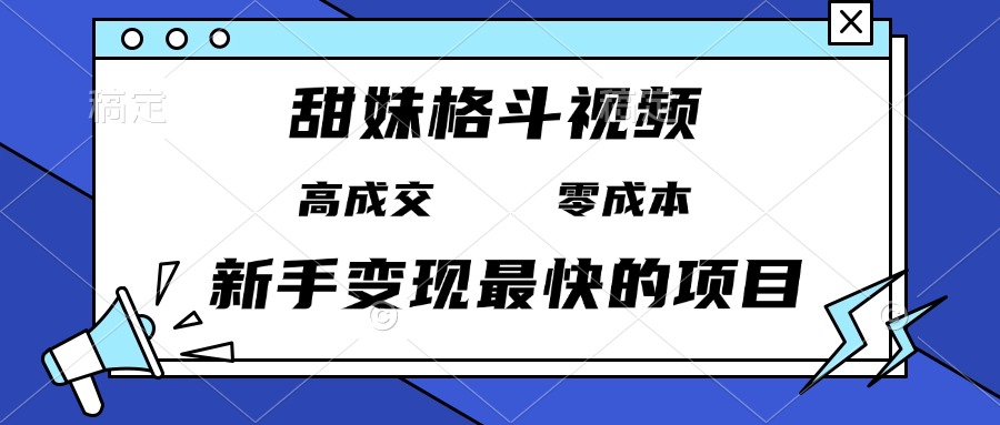 甜妹格斗视频，高成交零成本，，谁发谁火，新手变现最快的项目，日入3000+-指尖网