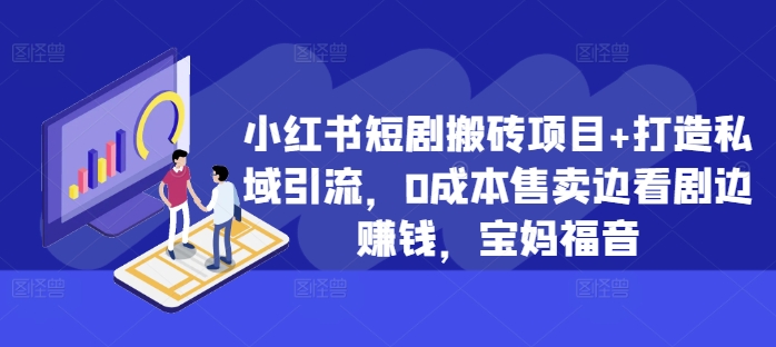 小红书短剧搬砖项目+打造私域引流，0成本售卖边看剧边赚钱，宝妈福音【揭秘】-指尖网