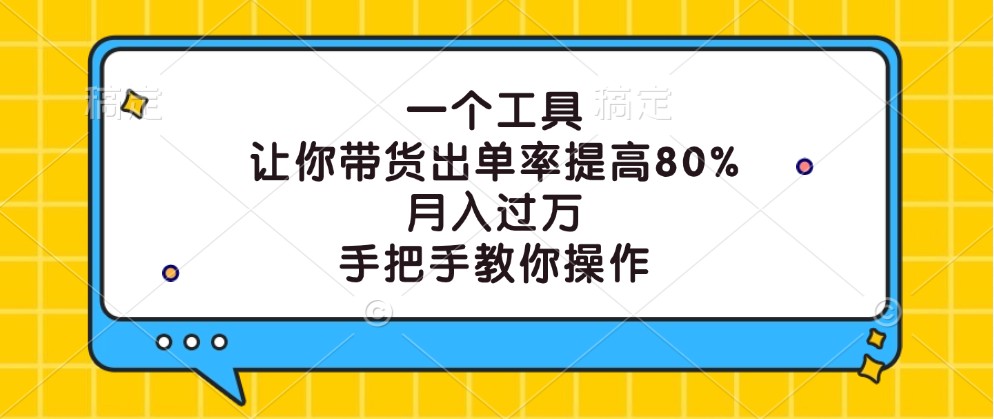 一个工具，让你带货出单率提高80%，月入过万，手把手教你操作-指尖网