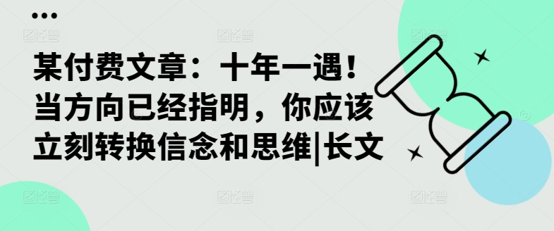 某付费文章：十年一遇！当方向已经指明，你应该立刻转换信念和思维|长文-指尖网