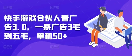 快手游戏合伙人看广告3.0，一条广告3毛到五毛，单机50+【揭秘】-指尖网