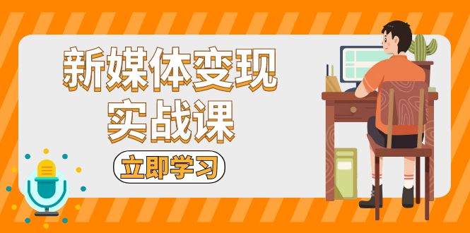 新媒体变现实战课：短视频+直播带货，拍摄、剪辑、引流、带货等-指尖网